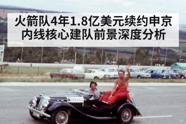 火箭队4年1.8亿美元续约申京 内线核心建队前景深度分析