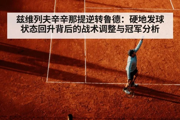兹维列夫辛辛那提逆转鲁德：硬地发球状态回升背后的战术调整与冠军分析