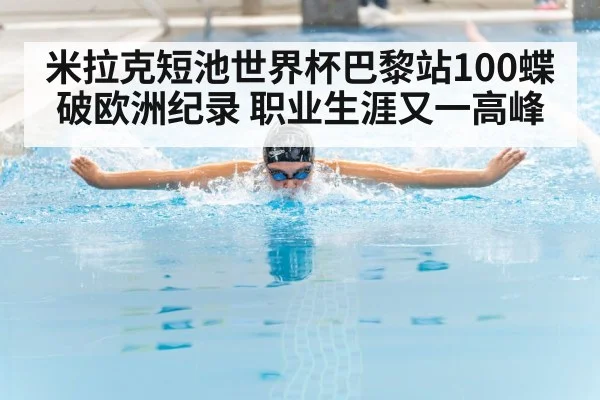 米拉克短池世界杯巴黎站100蝶破欧洲纪录 职业生涯又一高峰